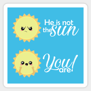 He is not the sun, you are! Sticker